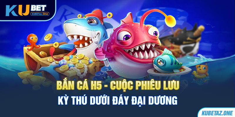 Bắn cá H5 tựa game siêu kinh điển nhất mọi thời đại