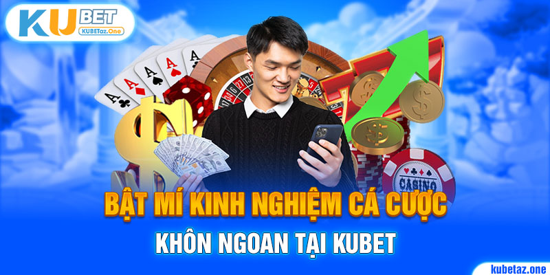 Kinh nghiệm khi tham giá cá cược tại KuBet