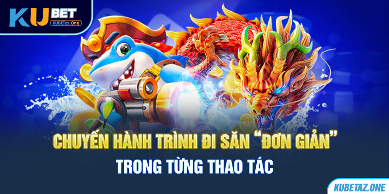 Hành trình đi săn siêu “khoái” với bắn cá H5