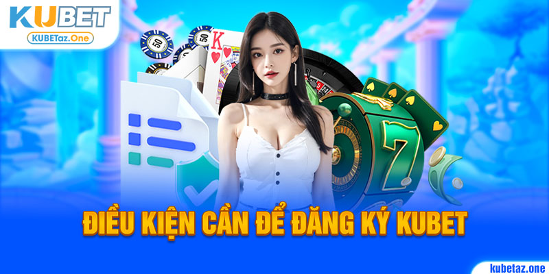 Điều kiện người chơi đăng ký tài khoản Kubet