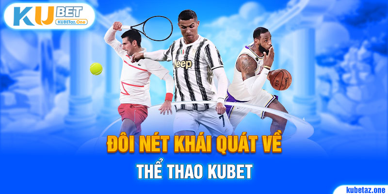 Thể thao Kubet - Sảnh cược đẳng cấp và cực chất lượng