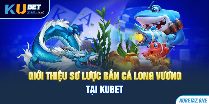 Giới thiệu vài thông tin về tựa game bắn cá long vương