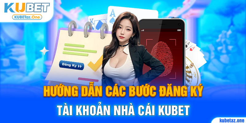 Các bước tạo tài khoản kubet