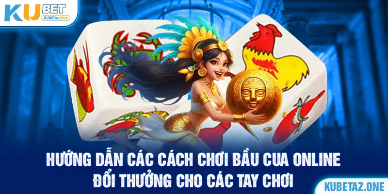 Hướng dẫn chi tiết các cách để chơi bầu cua online cho tay chơi