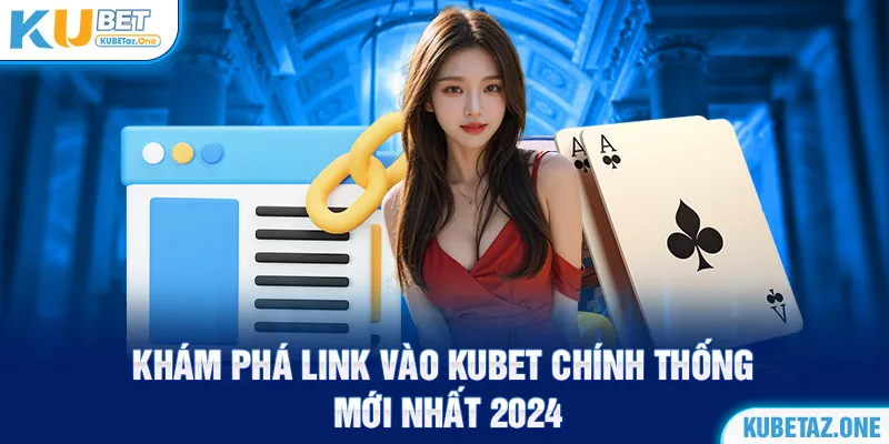 Link vào kubet mới nhất 2024