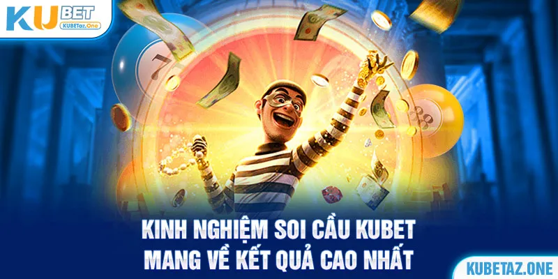 Kinh nghiệm soi cầu KuBet chuẩn xác mang lại kết quả cao nhất