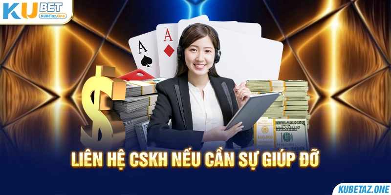 Liên hệ ngay với CSKH nếu cần giúp đỡ khi rút tiền KuBet