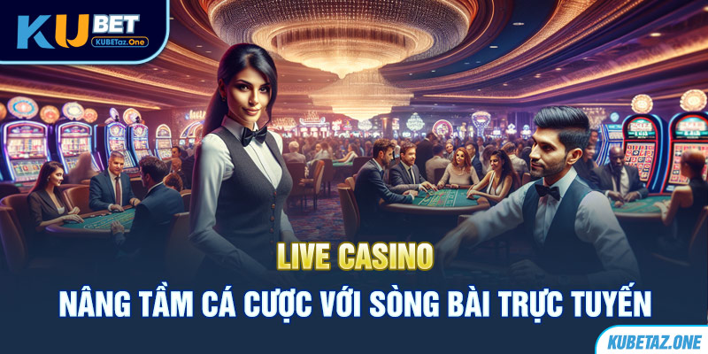 Live casino Kubet nâng tầm cao mới