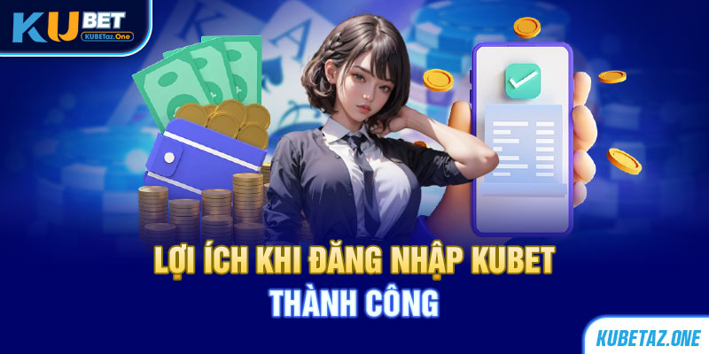 Truy cập KuBet để được hưởng những lợi ích tuyệt vời nhất