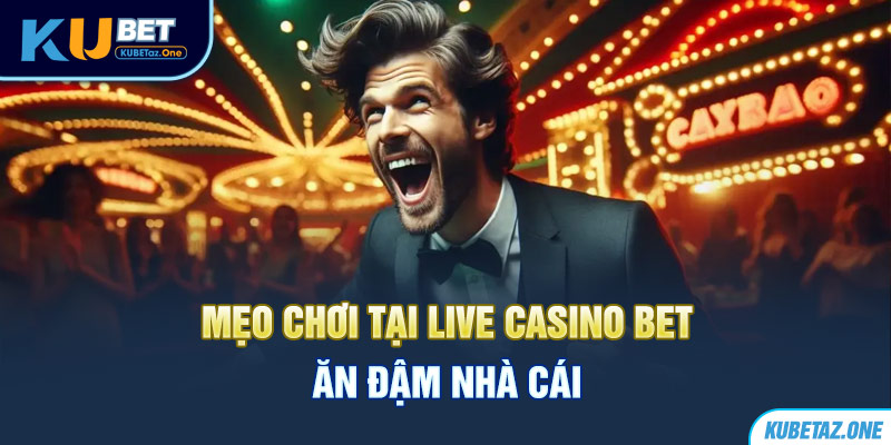 Chia sẻ tips mẹo chơi casino live đánh bại nhà cái 