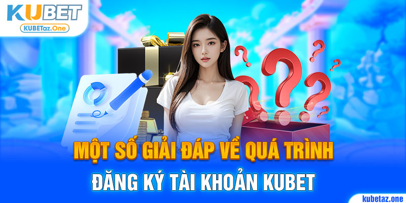 Giải đáp thắc mắc về đăng ký Kubet