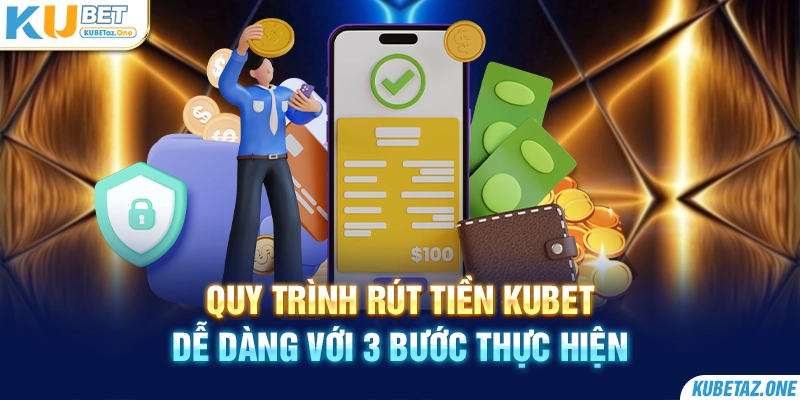 Rút tiền KuBet về tài khoản chỉ cần 3 bước thực hiện theo hướng dẫn