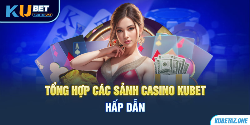 Đa dạng các tựa game casino cho người chơi lựa chọn ở Kubet