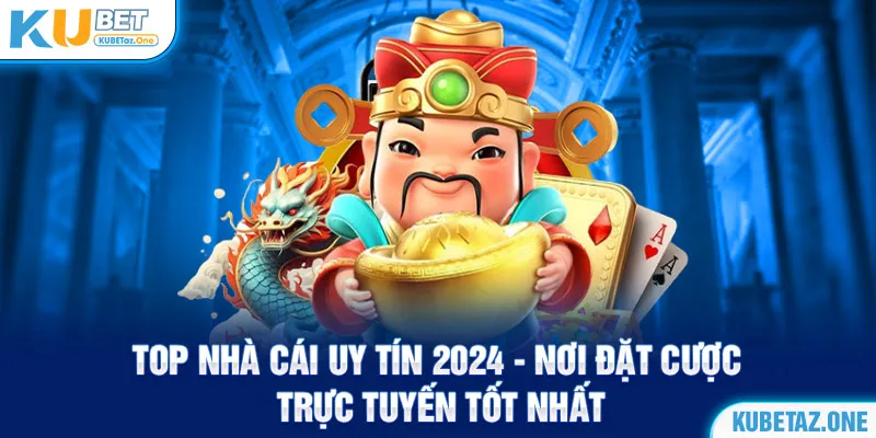 Kubet thuộc top nhà cái uy tín nhất 2024