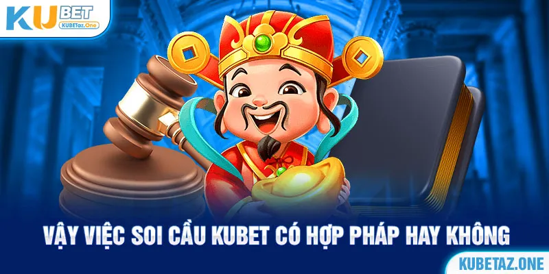 Soi cầu KuBet tại Việt Nam có vi phạm pháp luật hay không